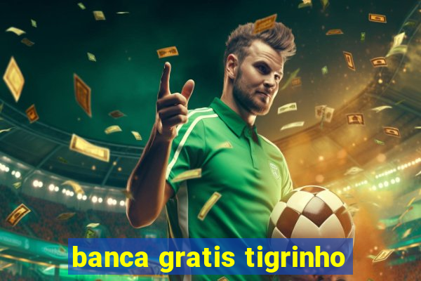 banca gratis tigrinho